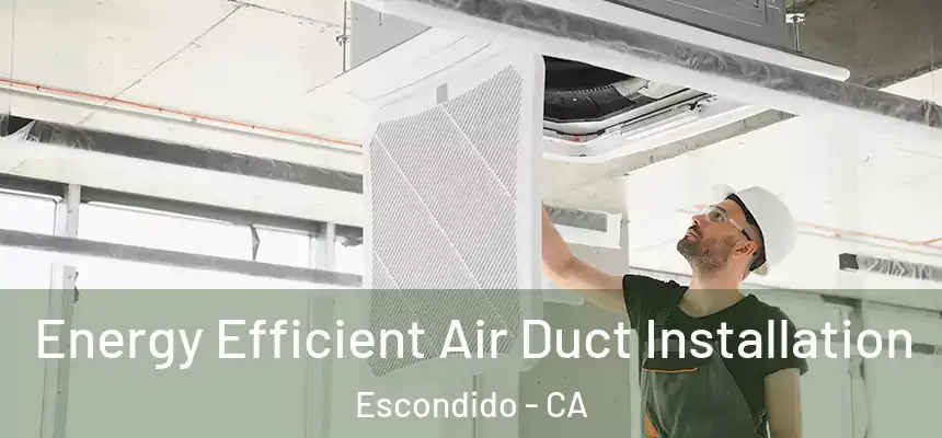  Energy Efficient Air Duct Installation Escondido - CA