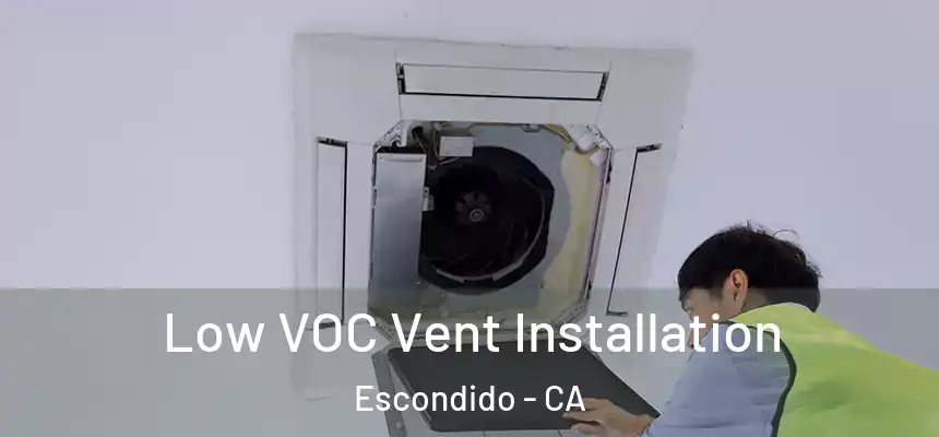  Low VOC Vent Installation Escondido - CA